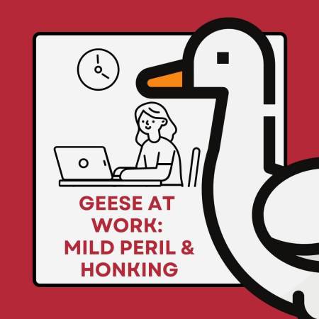 Geese at work promote mild peril and honking