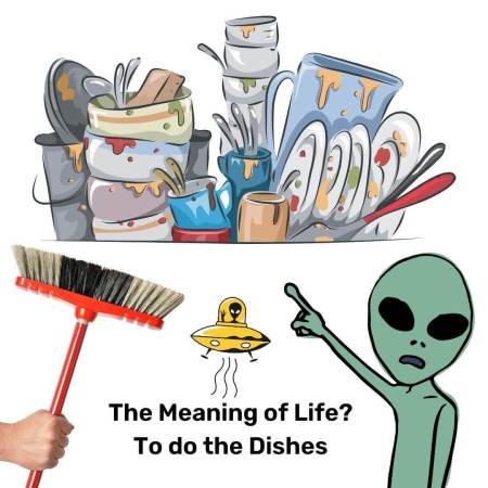 Aliens think the meaning of life is to do the dishes